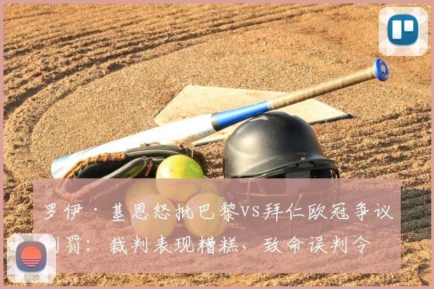 罗伊·基恩怒批巴黎vs拜仁欧冠争议判罚:裁判表现糟糕,致命误判令拜仁吞下苦果