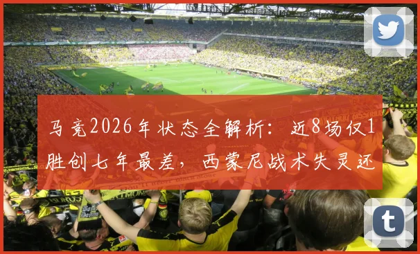 马竞2026年状态全解析:近8场仅1胜创七年最差,西蒙尼战术失灵还是阵容老化?