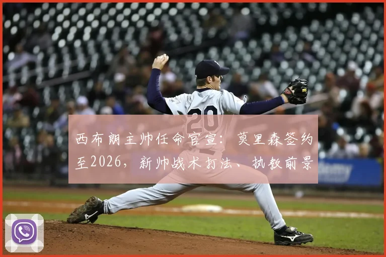 西布朗主帅任命官宣:莫里森签约至2026,新帅战术打法、执教前景及球队未来影响全解析