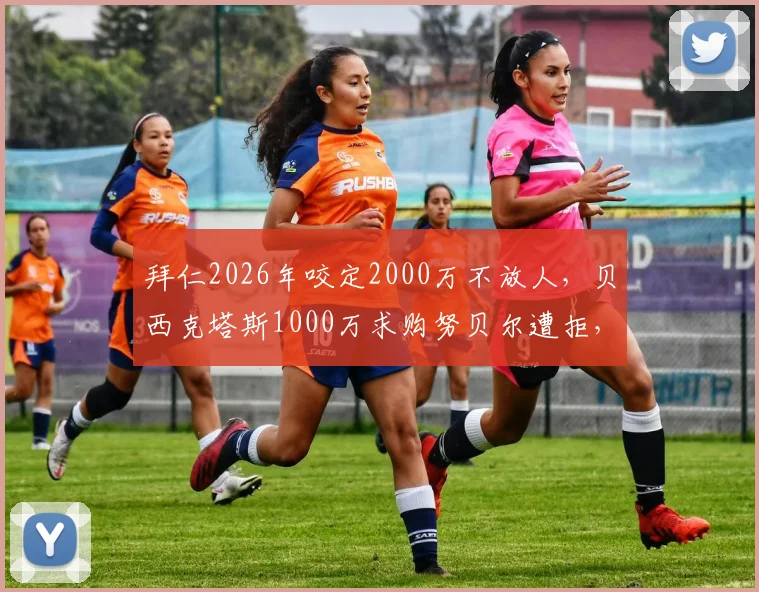 拜仁2026年咬定2000万不放人，贝西克塔斯1000万求购努贝尔遭拒，门将转会僵局何解？