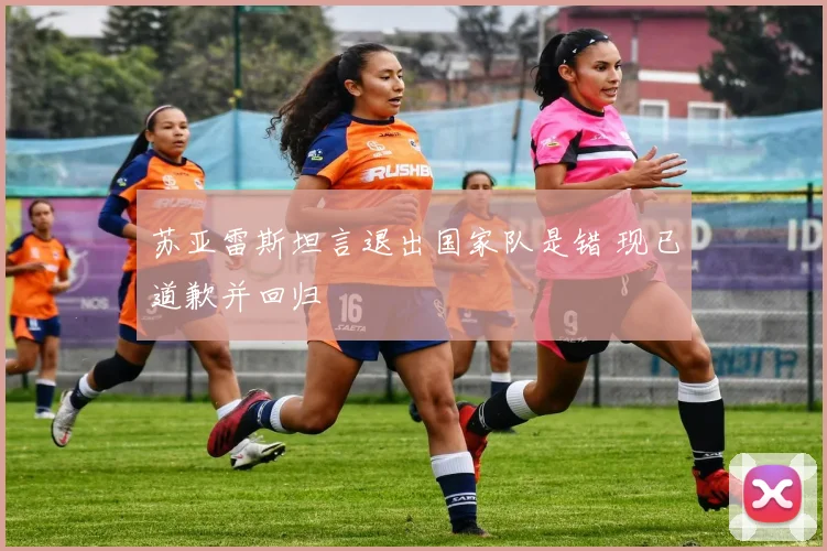 苏亚雷斯坦言退出国家队是错 现已道歉并回归